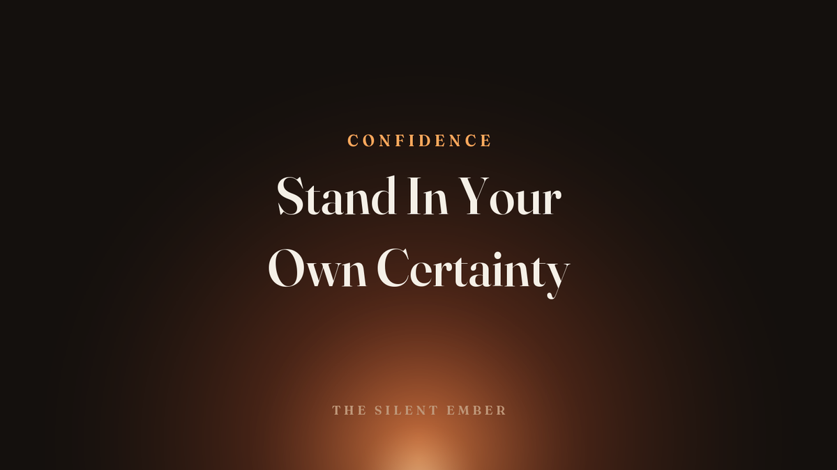 Stand In Your Own Certainty — The Silent Ember