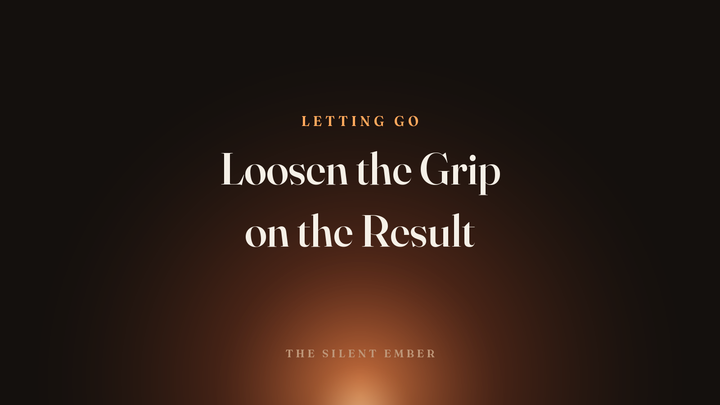 Loosen the Grip on the Result — The Silent Ember