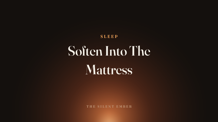 Soften Into The Mattress — The Silent Ember