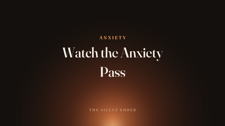 Watch the Anxiety Pass — The Silent Ember